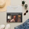 Me After 5 Minutes of Attempting to Have a Normal Conversation T-Shirt | Movie Meme Tee - Image 13