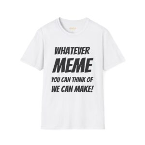 Whatever Meme You Can Think Of We Can Make T-Shirt | Meme Quote Tee