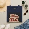 Your Enemies Aren't in Iran…. T-Shirt | Political Statement Tee - Image 41